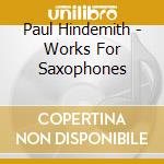 Paul Hindemith - Works For Saxophones cd musicale di Paul Hindemith