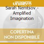 Sarah Nemtsov - Amplified Imagination