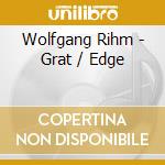 Wolfgang Rihm - Grat / Edge cd musicale