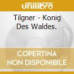 Tilgner - Konig Des Waldes. cd