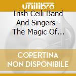 Irish Ceili Band And Singers - The Magic Of Ireland Feat. Lord Of The D cd musicale di Irish Ceili Band And Singers