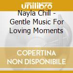 Nayla Chill - Gentle Music For Loving Moments cd