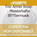 Trio Armin Rosin - Meisterhafte Bl??Sermusik cd musicale