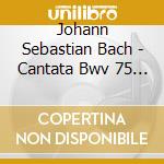 Johann Sebastian Bach - Cantata Bwv 75 Die Elenden Sollen Essen cd musicale di Johann Sebastian Bach