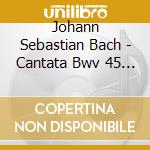 Johann Sebastian Bach - Cantata Bwv 45 Es Ist Dir Gesagt Mensch Was Gut I cd musicale di Johann Sebastian Bach