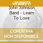 John Johnson Band - Learn To Love cd