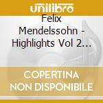 Felix Mendelssohn - Highlights Vol 2 (2 Cd) cd