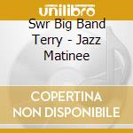 Swr Big Band Terry - Jazz Matinee cd