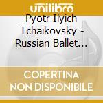 Pyotr Ilyich Tchaikovsky - Russian Ballet Masterpiece cd musicale di Pyotr Ilyich Tchaikovsky