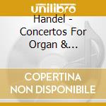 Handel - Concertos For Organ & Orchestra (3 Cd) cd musicale di Handel
