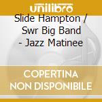 Slide Hampton / Swr Big Band - Jazz Matinee cd