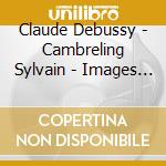 Claude Debussy - Cambreling Sylvain - Images - Danses - La Mer cd