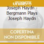 Joseph Haydn - Bergmann Plays Joseph Haydn cd musicale di Joseph Haydn