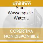 Stan - Wasserspiele - Water Fantasies cd musicale di Stan