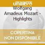 Wolfgang Amadeus Mozart - Highlights cd musicale di Wolfgang Amadeus Mozart