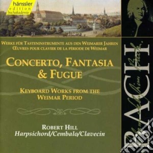 Johann Sebastian Bach - Opere Per Clavicembalo - Concerto, Fantasia E Fuga - Hill Robert Fp cd musicale di Bach Johann Sebastian