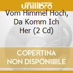 Vom Himmel Hoch, Da Komm Ich Her (2 Cd) cd