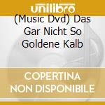 (Music Dvd) Das Gar Nicht So Goldene Kalb cd