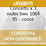 Concerto x 3 violini bwv 1064 95 - conce cd