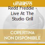 Redd Freddie - Live At The Studio Grill cd musicale di Redd Freddie