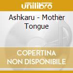 Ashkaru - Mother Tongue cd musicale di Ashkaru