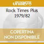 Rock Times Plus 1979/82 cd musicale