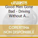 Good Men Gone Bad - Driving Without A License cd musicale di Good Men Gone Bad