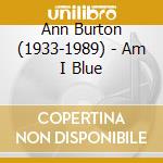 Ann Burton (1933-1989) - Am I Blue cd musicale di Ann Burton (1933