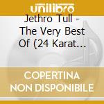 Jethro Tull - The Very Best Of (24 Karat Gold) cd musicale di Jethro Tull