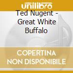 Ted Nugent - Great White Buffalo cd musicale di Ted Nugent