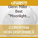 Glenn Miller - Best ''Moonlight Serenade cd musicale di Miller, Glenn
