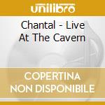 Chantal - Live At The Cavern cd musicale di Chantal