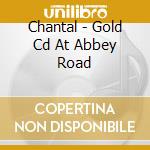 Chantal - Gold Cd At Abbey Road cd musicale di Chantal