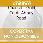 Chantal - Gold Cd At Abbey Road cd