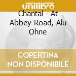 Chantal - At Abbey Road, Alu Ohne cd musicale di Chantal