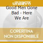 Good Men Gone Bad - Here We Are cd