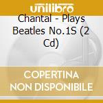 Chantal - Plays Beatles No.1S (2 Cd) cd musicale di Chantal