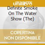 Definite Smoke On The Water Show (The) cd musicale