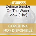 Definite Smoke On The Water Show (The) cd