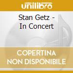 Stan Getz - In Concert cd musicale di Stan Getz