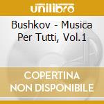 Bushkov - Musica Per Tutti, Vol.1 cd musicale di Bushkov