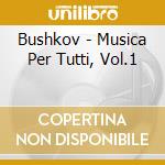 Bushkov - Musica Per Tutti, Vol.1 cd