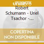 Robert Schumann - Uriel Tsachor - Schumann - Piano Works cd