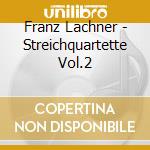 Franz Lachner - Streichquartette Vol.2 cd musicale di Franz Lachner