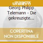Georg Philipp Telemann - Die gekreuzigte Liebe TWV 5:4 cd musicale di Georg Philipp Telemann