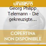 Georg Philipp Telemann - Die gekreuzigte Liebe TWV 5:4 cd
