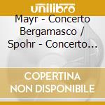 Mayr - Concerto Bergamasco / Spohr - Concerto for Clarinet cd musicale di Mayr
