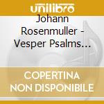 Johann Rosenmuller - Vesper Psalms And Magnificat cd musicale di Johann Rosenmuller