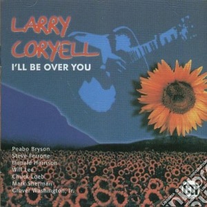 Larry Coryell - I'll Be Over You cd musicale di Larry Coryell