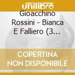 Gioacchino Rossini - Bianca E Falliero (3 Cd) cd musicale di Rossini